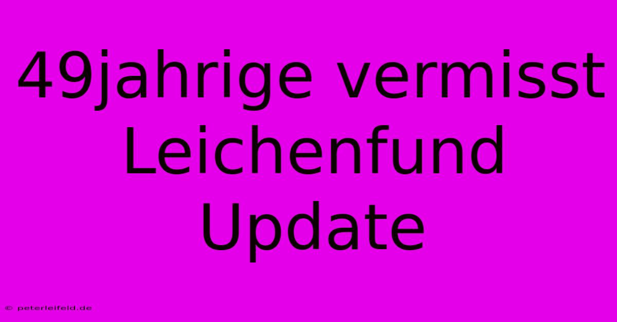 49jahrige Vermisst Leichenfund Update