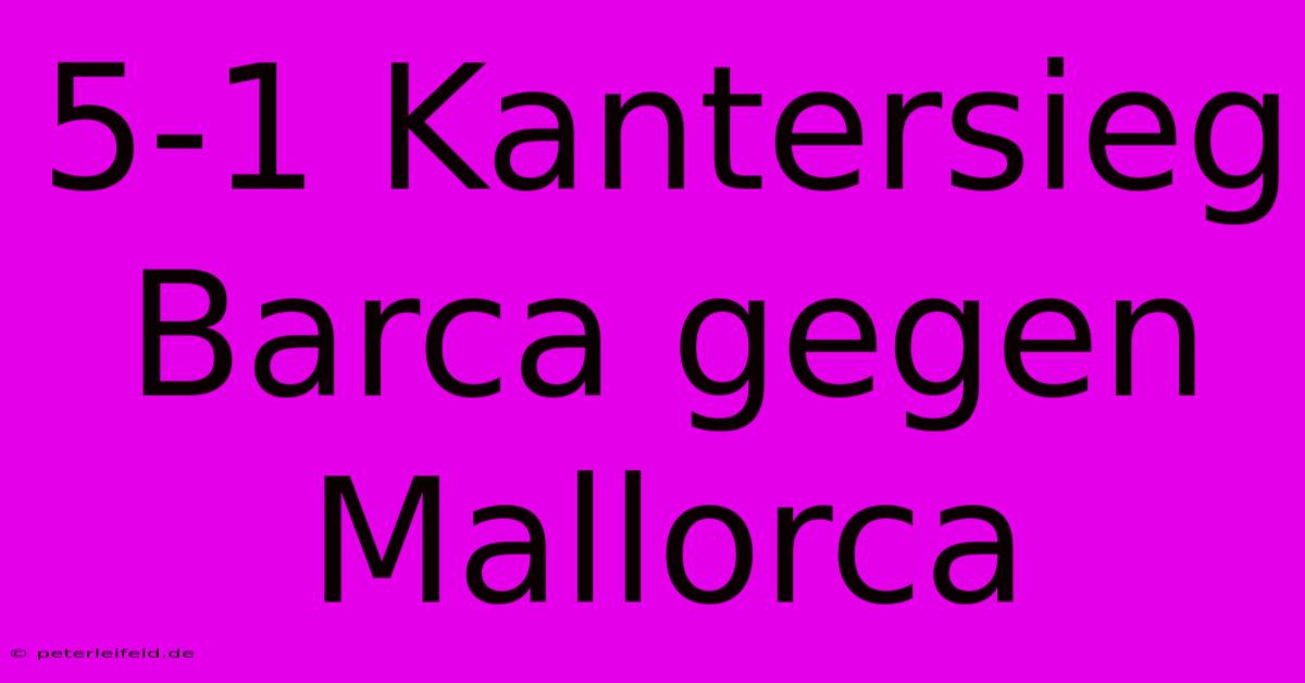 5-1 Kantersieg Barca Gegen Mallorca