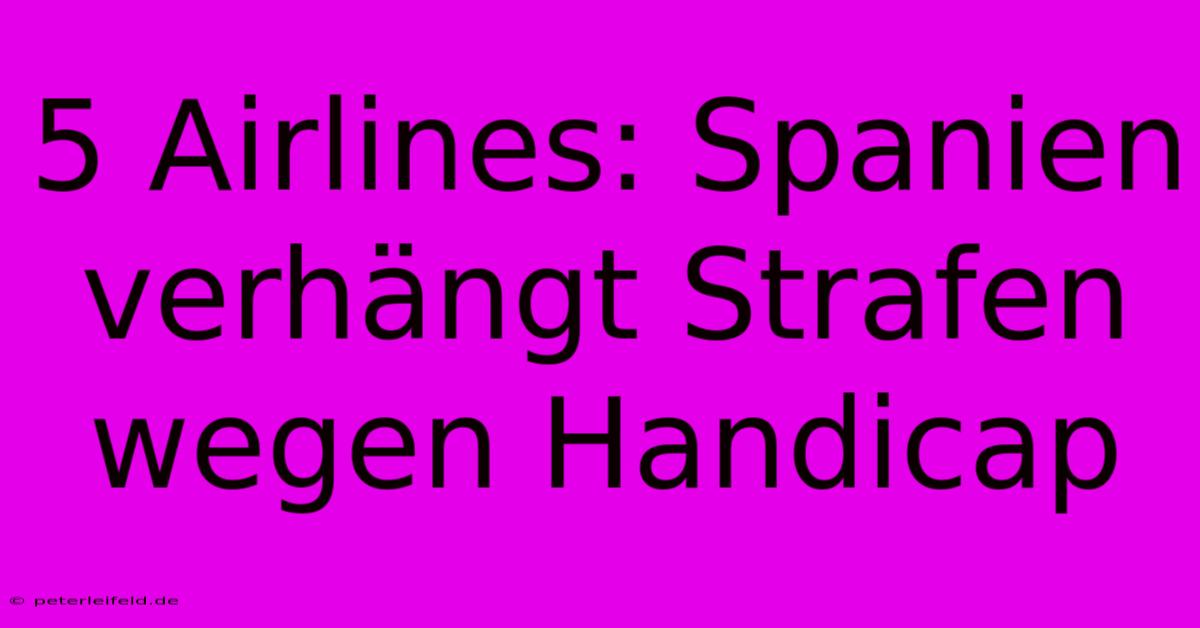 5 Airlines: Spanien Verhängt Strafen Wegen Handicap