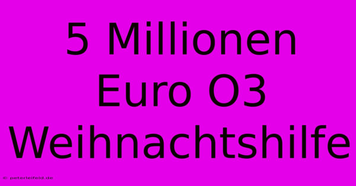 5 Millionen Euro O3 Weihnachtshilfe