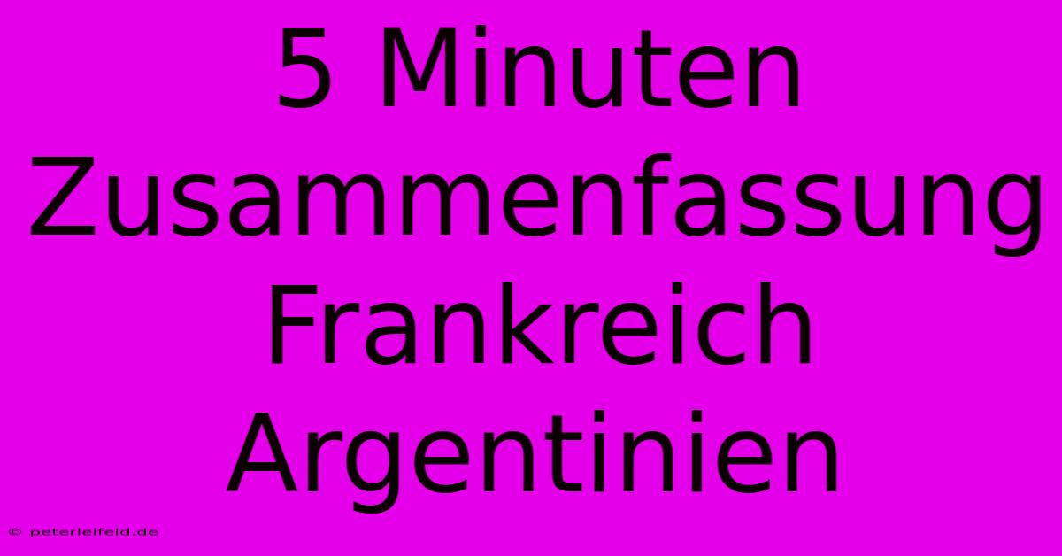 5 Minuten Zusammenfassung Frankreich Argentinien