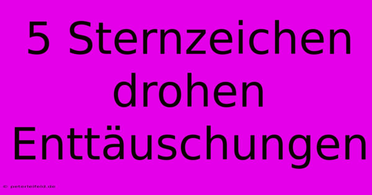 5 Sternzeichen Drohen Enttäuschungen