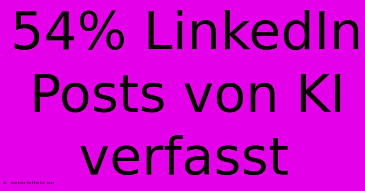 54% LinkedIn Posts Von KI Verfasst