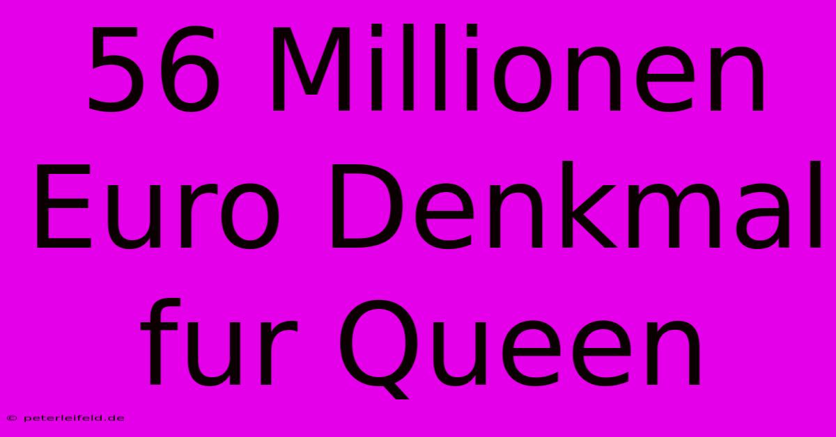 56 Millionen Euro Denkmal Fur Queen