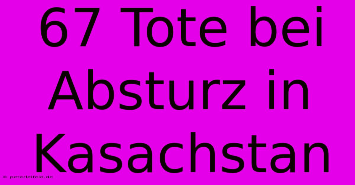 67 Tote Bei Absturz In Kasachstan