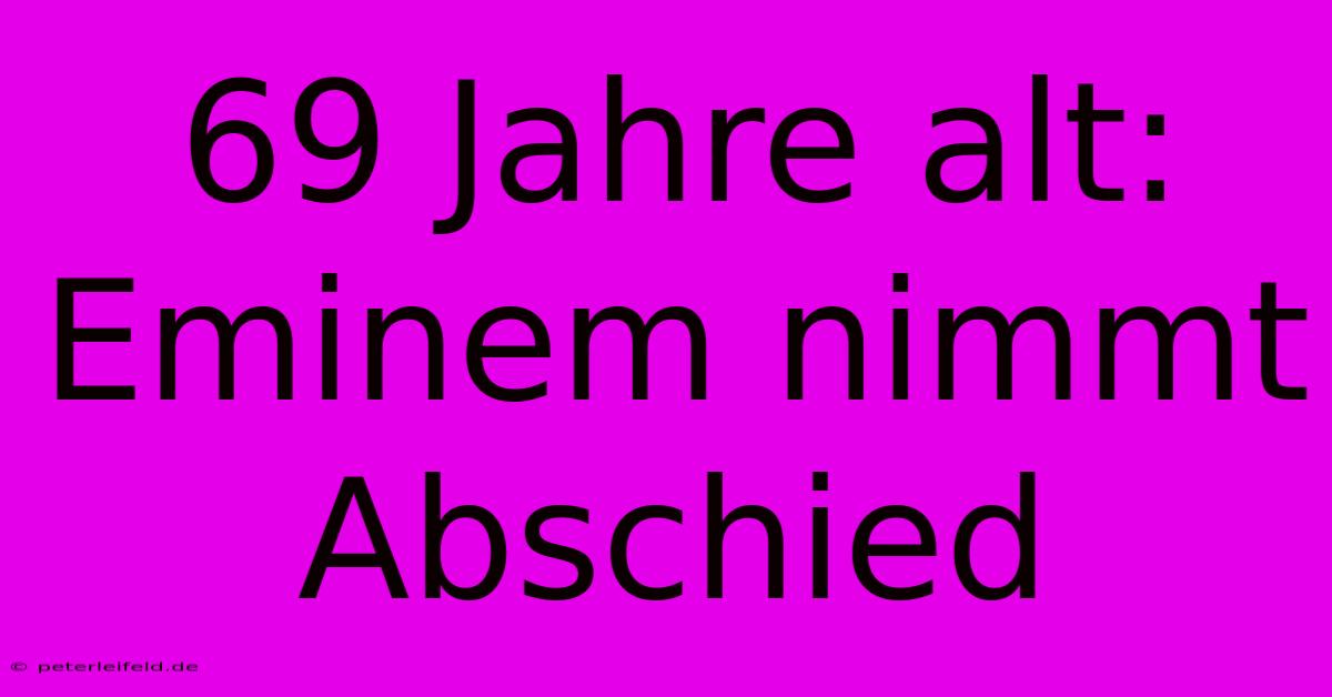 69 Jahre Alt: Eminem Nimmt Abschied