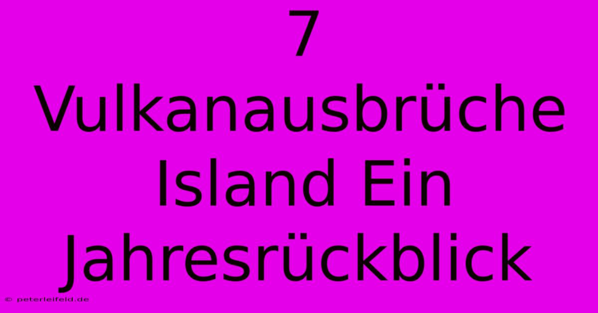 7 Vulkanausbrüche Island Ein Jahresrückblick