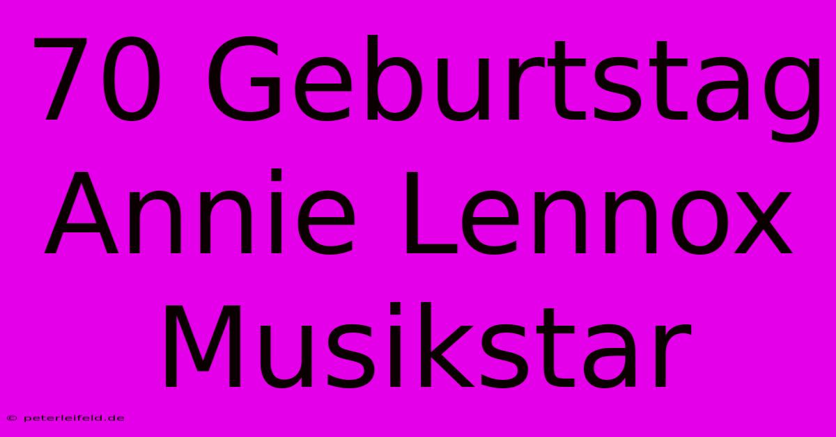 70 Geburtstag Annie Lennox Musikstar