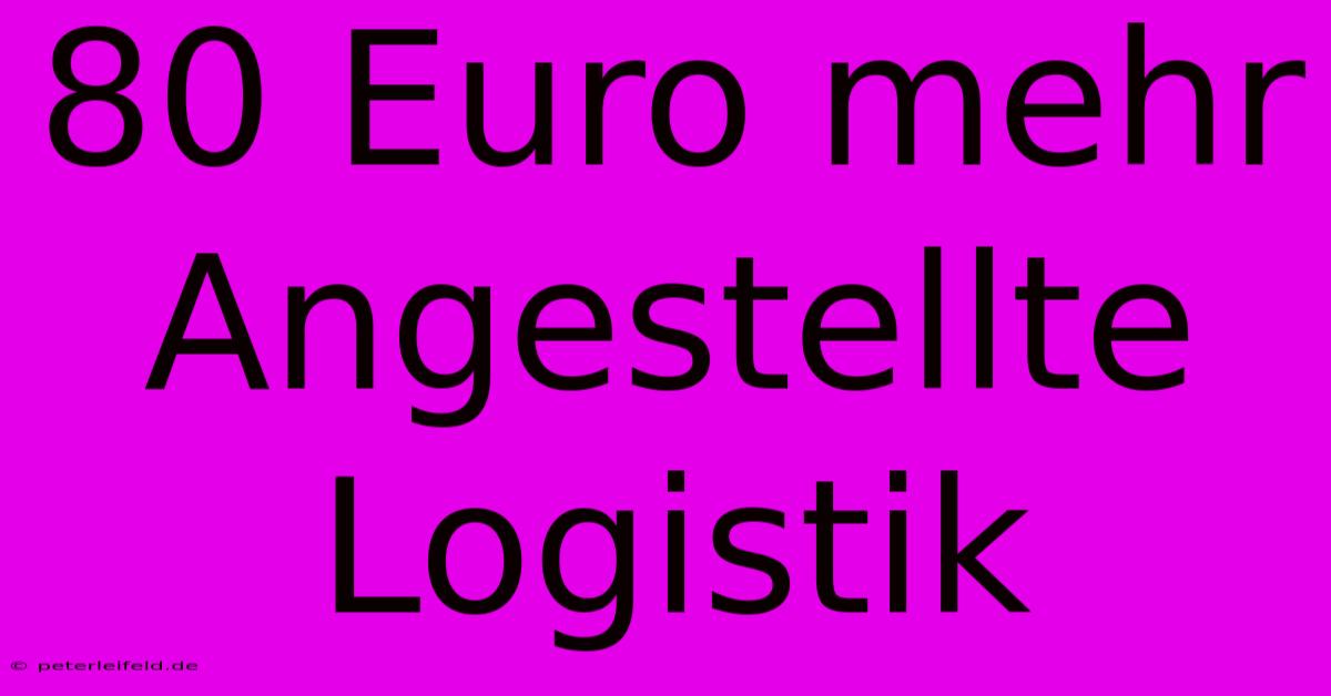 80 Euro Mehr Angestellte Logistik