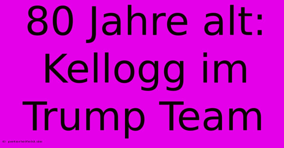 80 Jahre Alt: Kellogg Im Trump Team