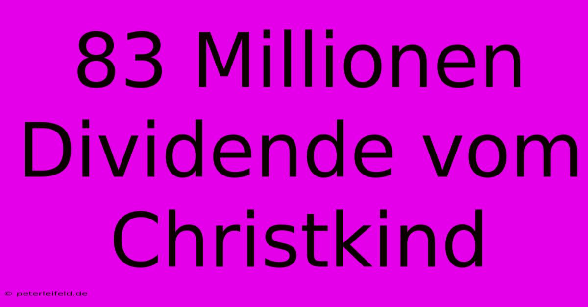 83 Millionen Dividende Vom Christkind