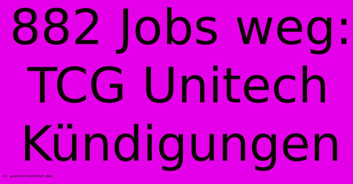 882 Jobs Weg: TCG Unitech Kündigungen