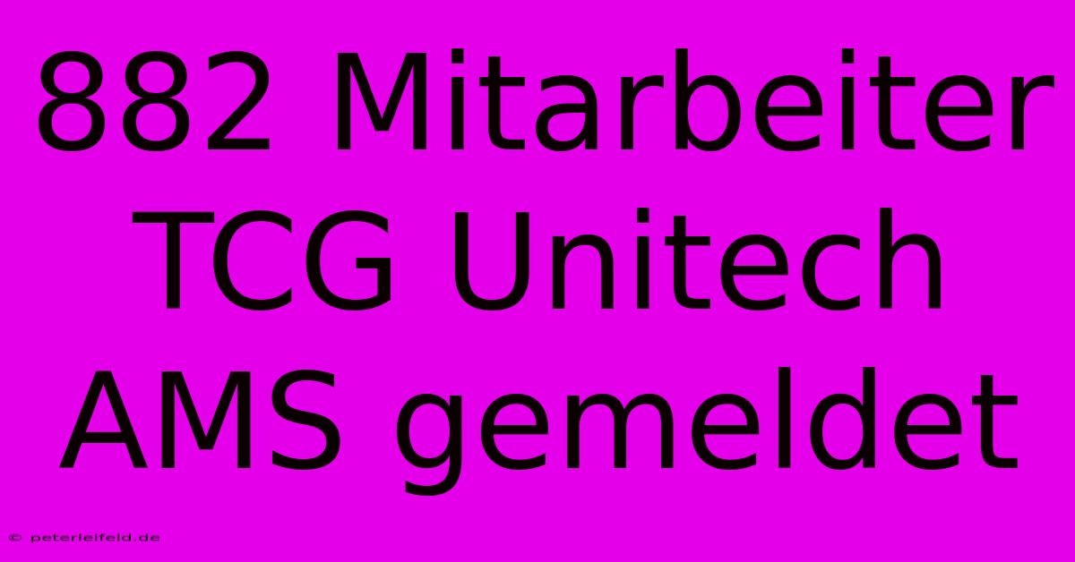 882 Mitarbeiter TCG Unitech AMS Gemeldet