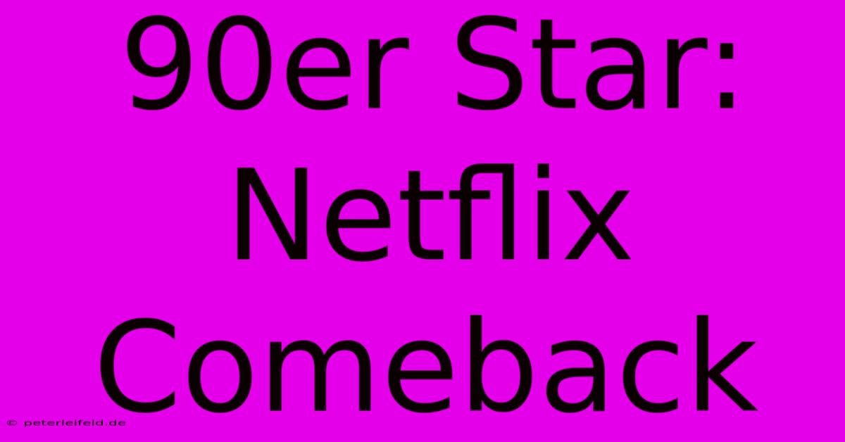 90er Star: Netflix Comeback