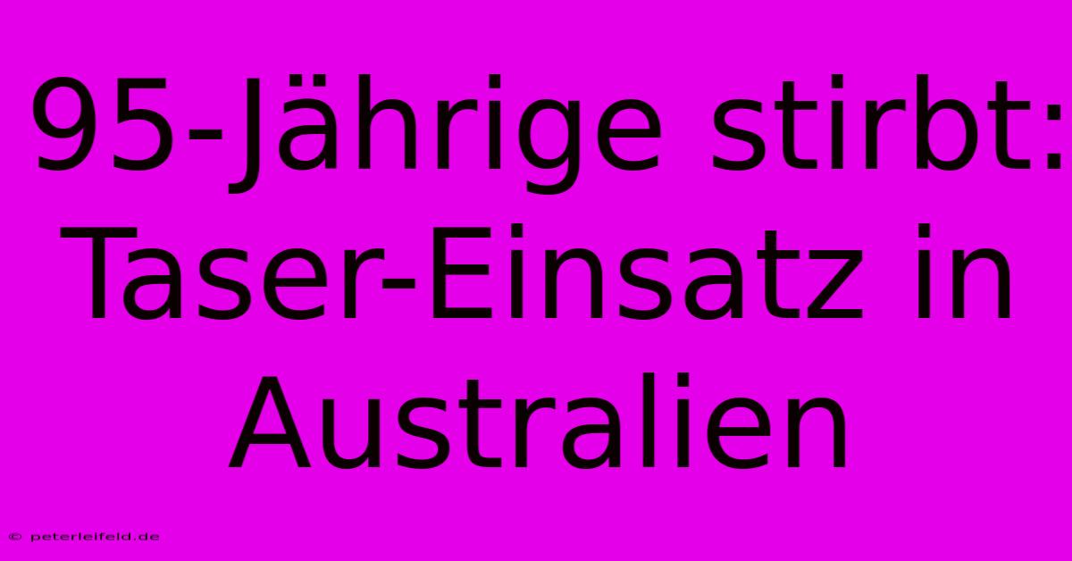 95-Jährige Stirbt: Taser-Einsatz In Australien