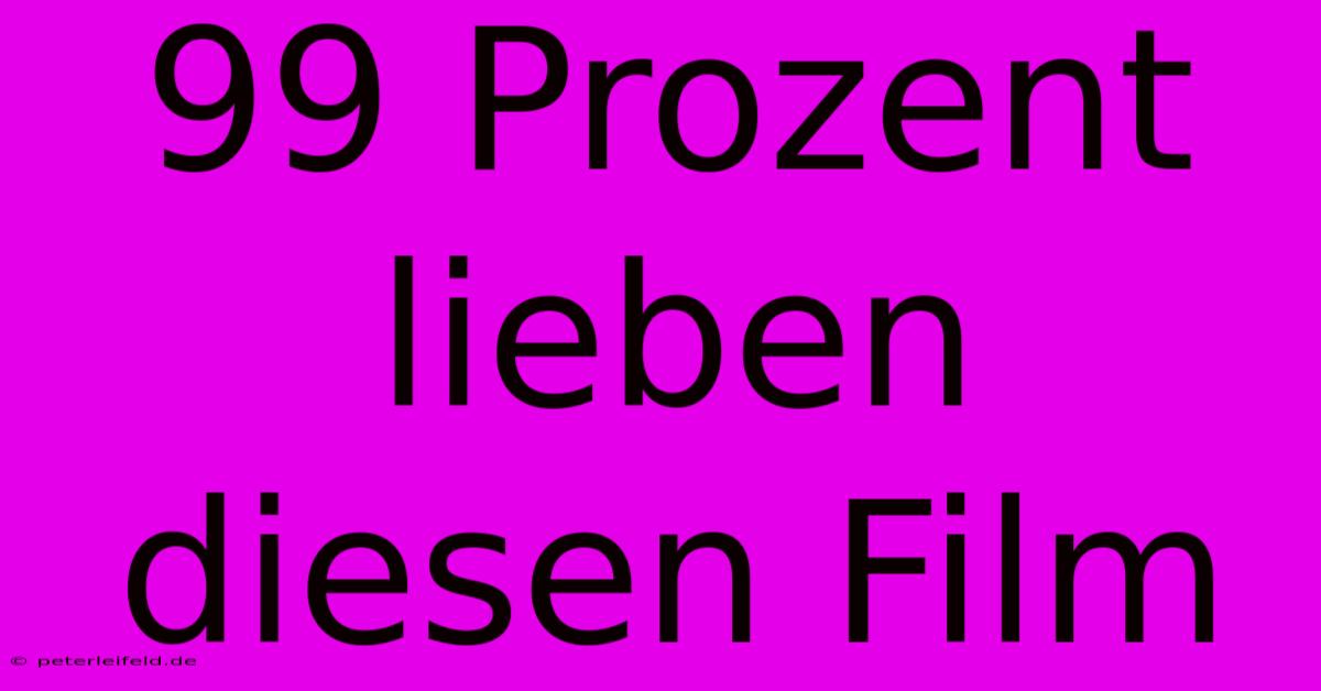 99 Prozent Lieben Diesen Film