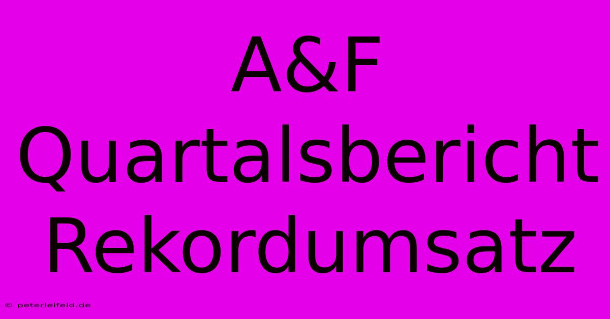 A&F Quartalsbericht Rekordumsatz