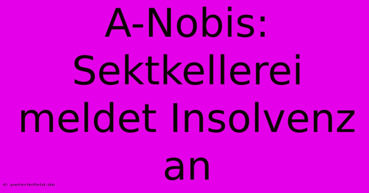 A-Nobis: Sektkellerei Meldet Insolvenz An