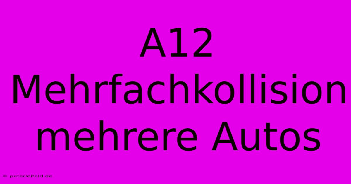 A12 Mehrfachkollision Mehrere Autos