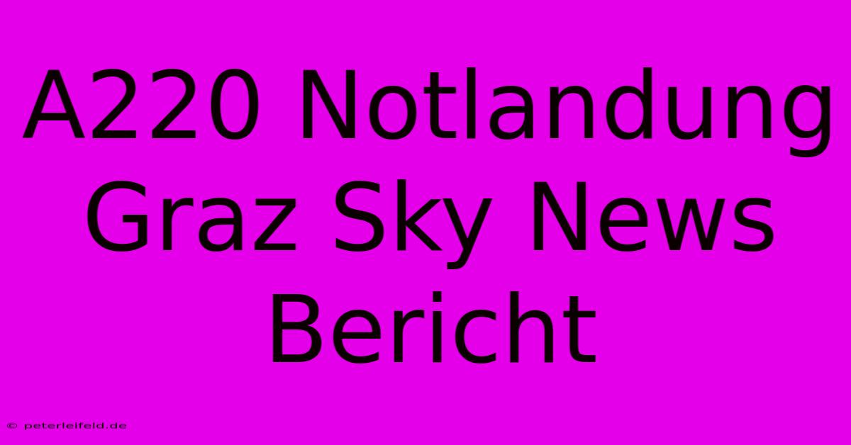 A220 Notlandung Graz Sky News Bericht