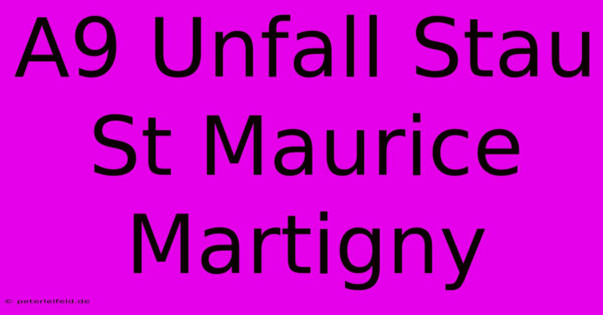 A9 Unfall Stau St Maurice Martigny