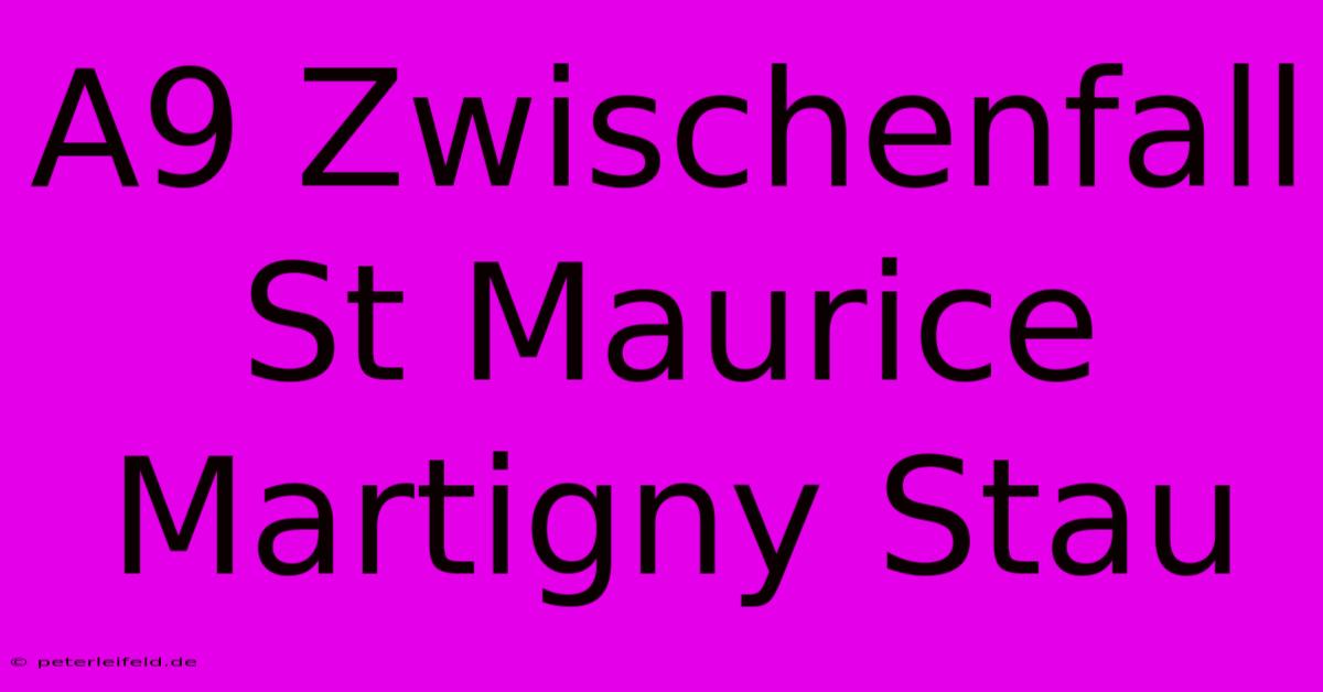 A9 Zwischenfall St Maurice Martigny Stau