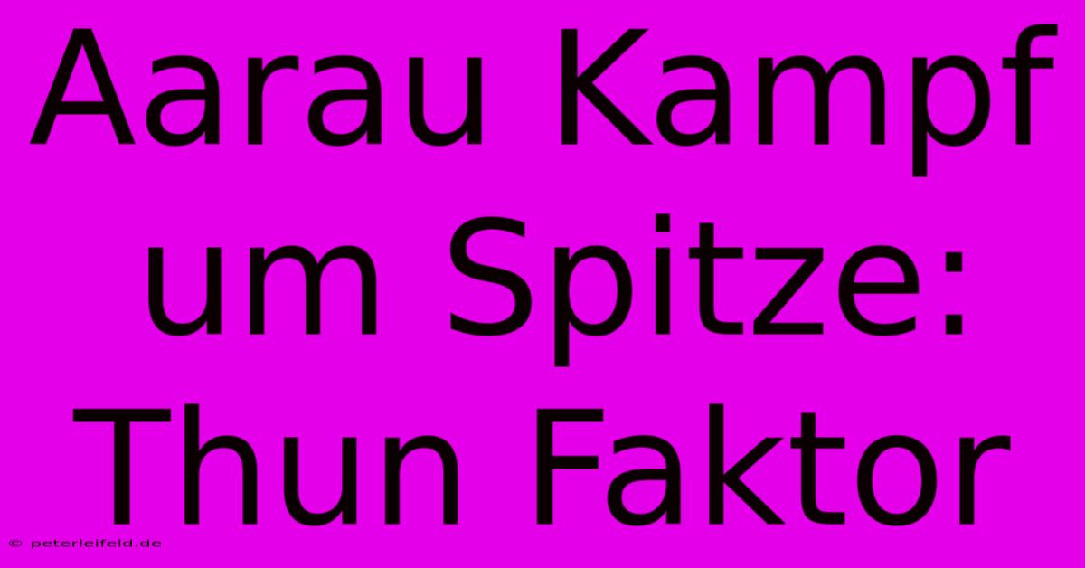 Aarau Kampf Um Spitze: Thun Faktor