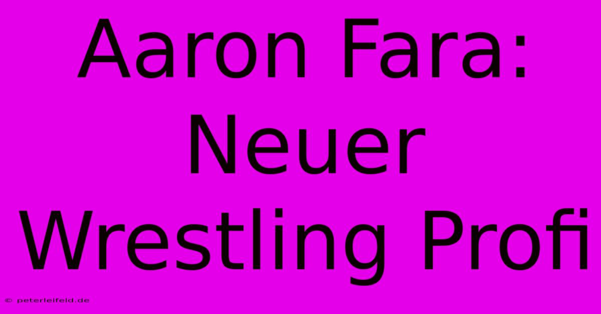 Aaron Fara: Neuer Wrestling Profi