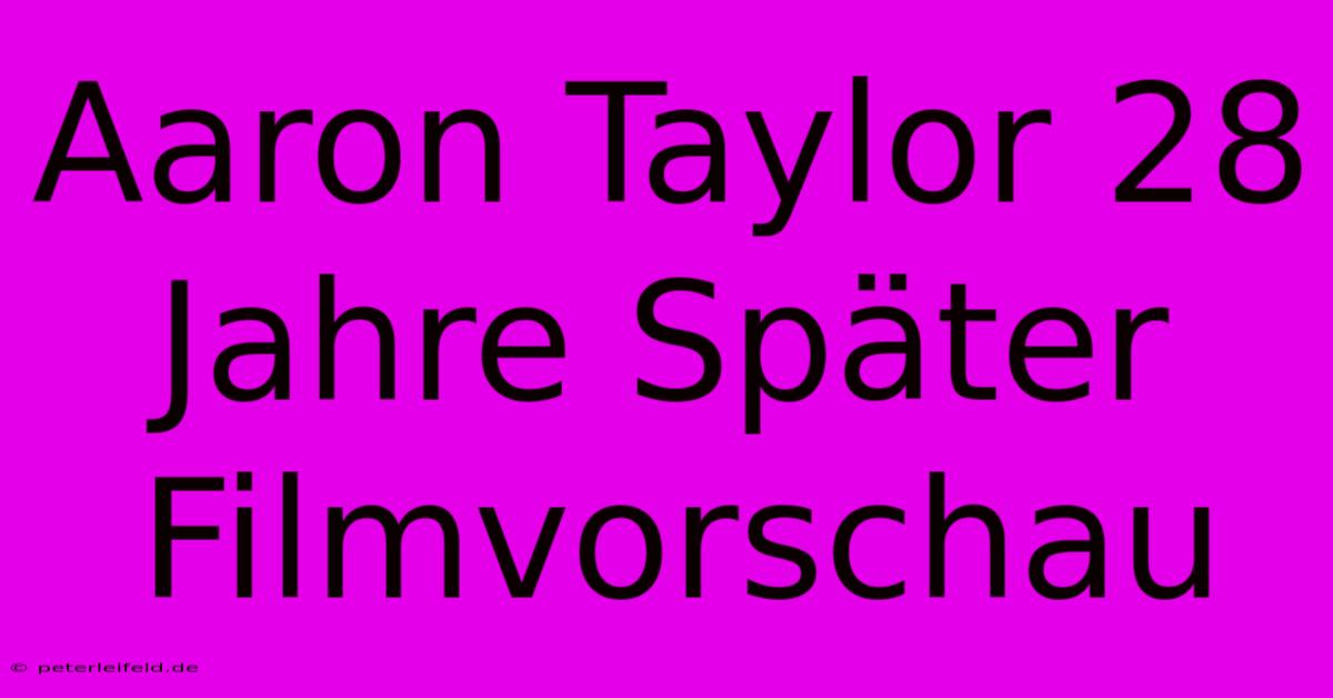 Aaron Taylor 28 Jahre Später Filmvorschau