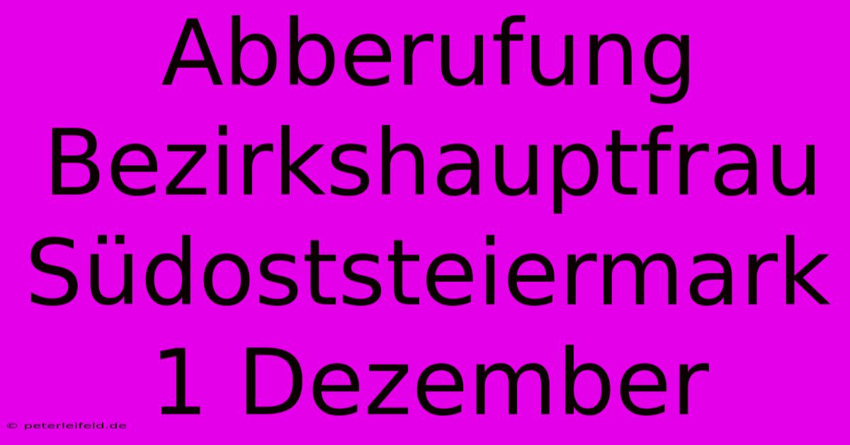 Abberufung Bezirkshauptfrau Südoststeiermark 1 Dezember