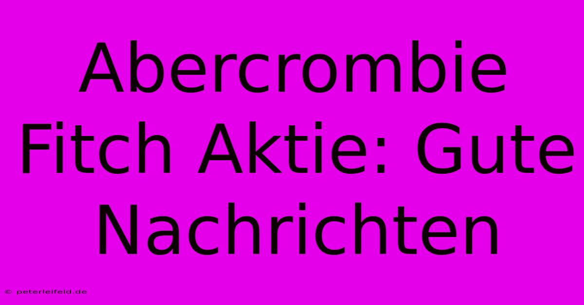 Abercrombie Fitch Aktie: Gute Nachrichten