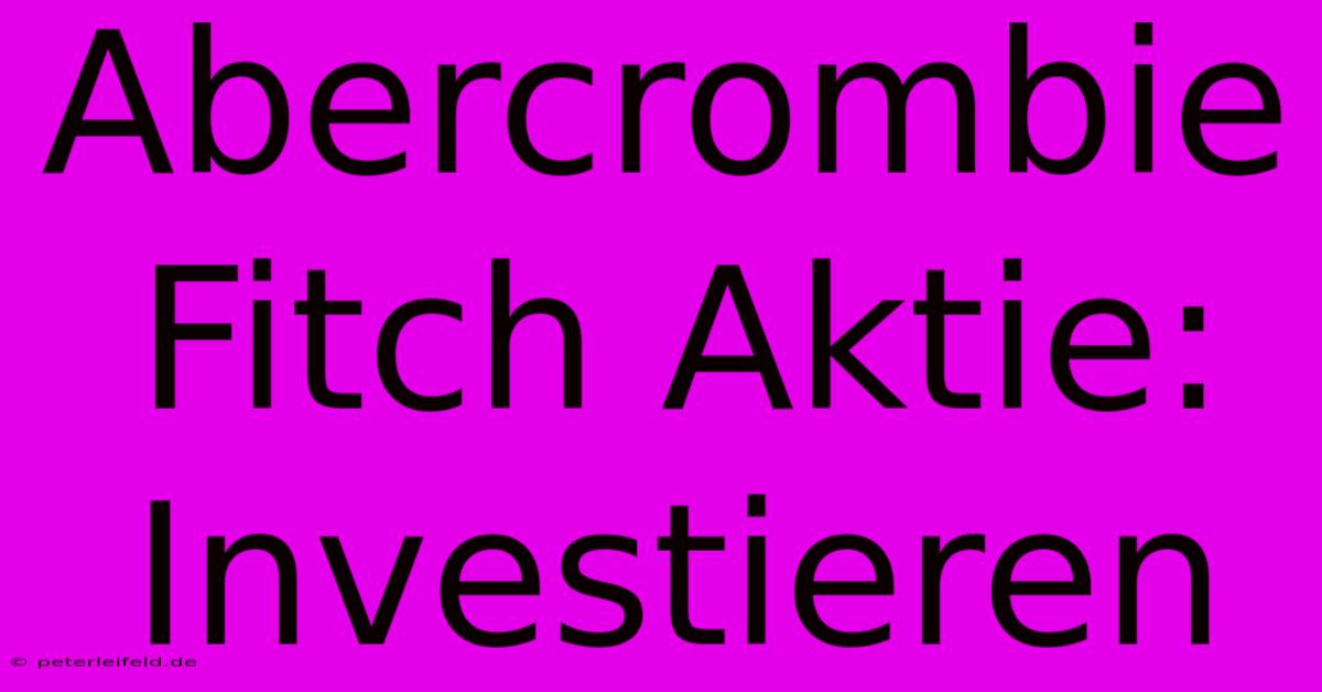 Abercrombie Fitch Aktie: Investieren