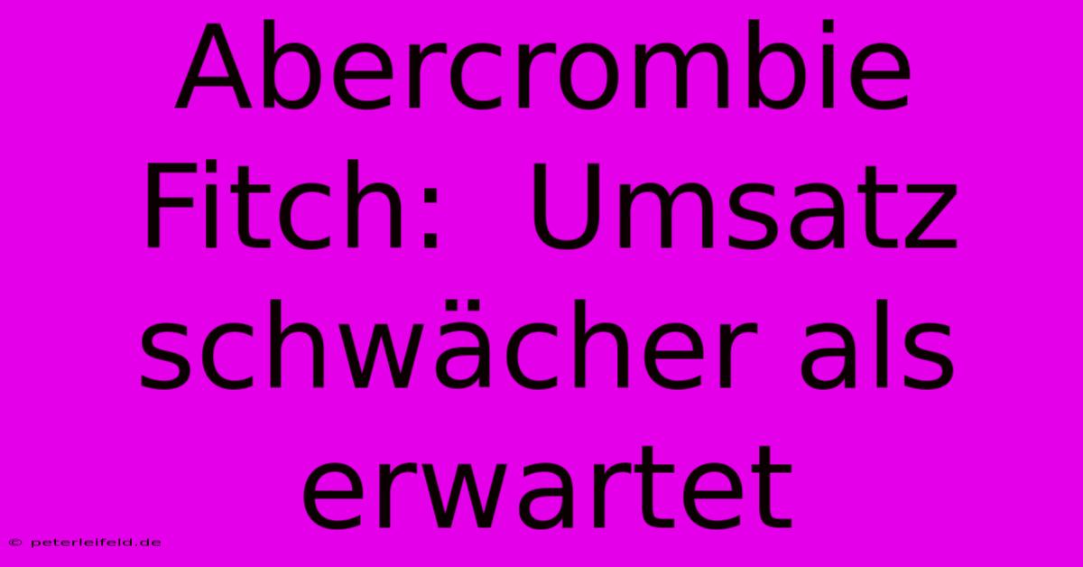 Abercrombie Fitch:  Umsatz Schwächer Als Erwartet