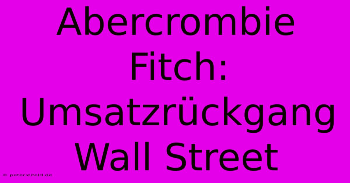 Abercrombie Fitch: Umsatzrückgang  Wall Street