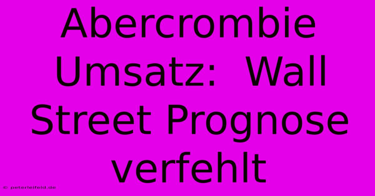 Abercrombie Umsatz:  Wall Street Prognose Verfehlt