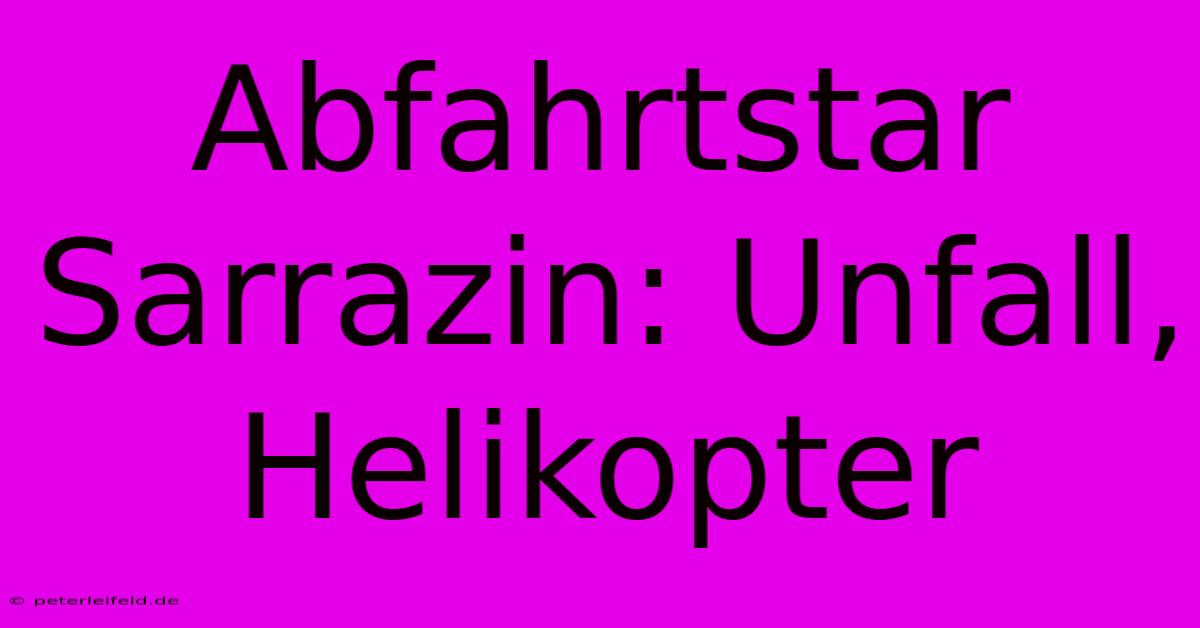 Abfahrtstar Sarrazin: Unfall, Helikopter