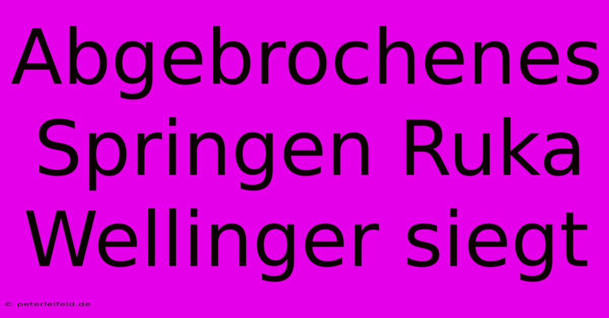 Abgebrochenes Springen Ruka Wellinger Siegt