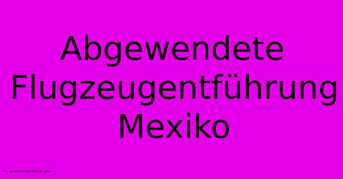 Abgewendete Flugzeugentführung Mexiko