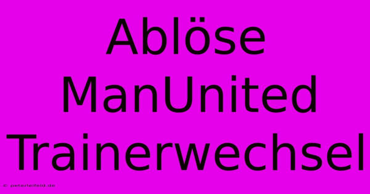 Ablöse ManUnited Trainerwechsel