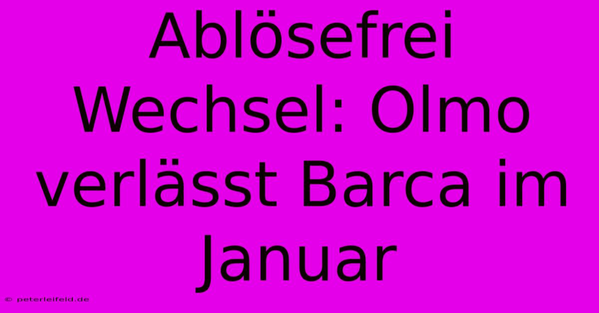 Ablösefrei Wechsel: Olmo Verlässt Barca Im Januar