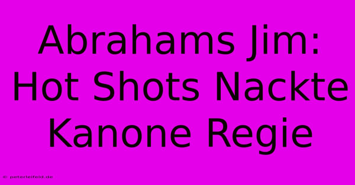 Abrahams Jim: Hot Shots Nackte Kanone Regie