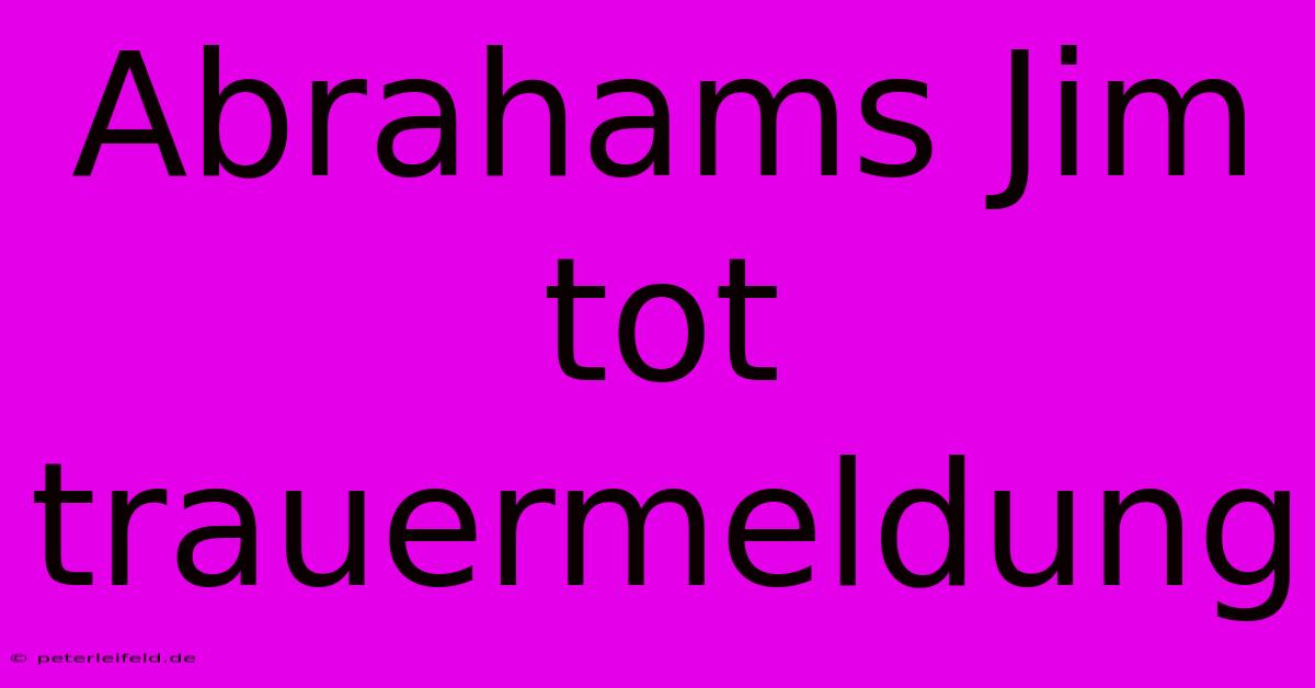 Abrahams Jim Tot Trauermeldung