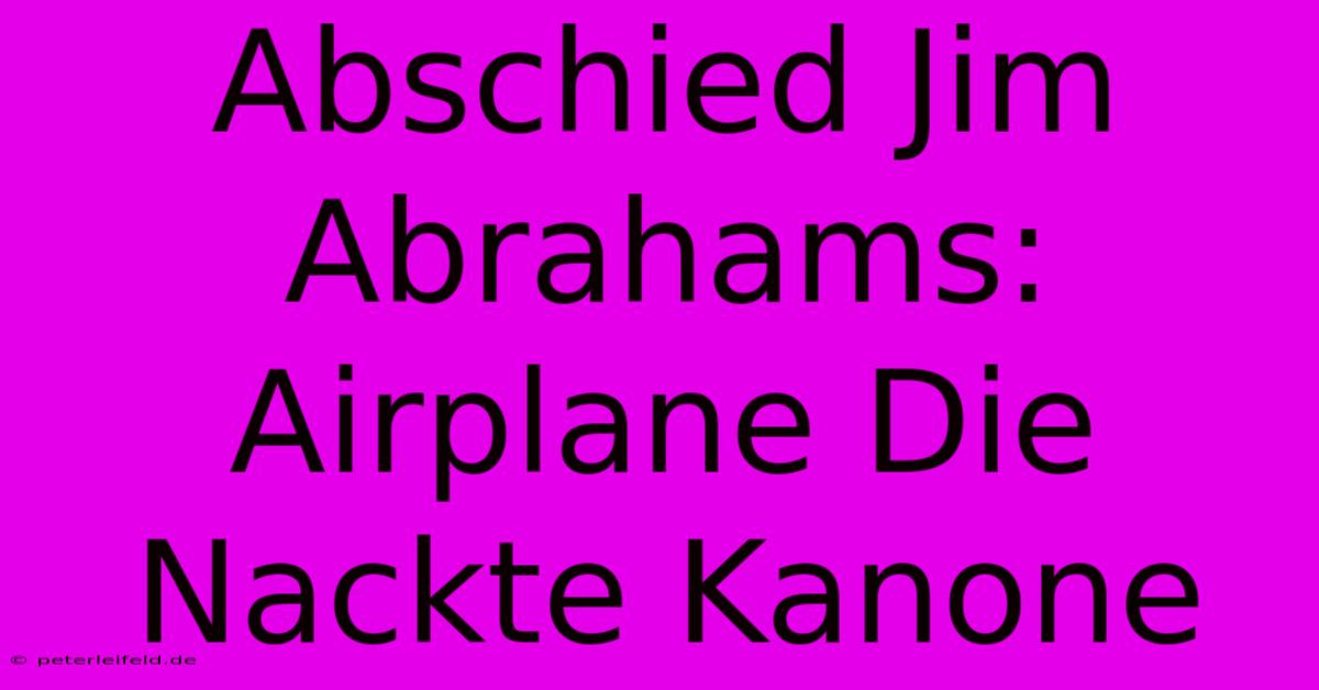 Abschied Jim Abrahams: Airplane Die Nackte Kanone