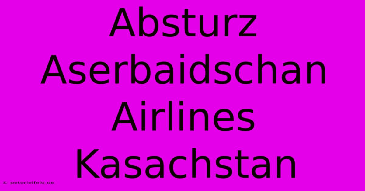 Absturz Aserbaidschan Airlines Kasachstan