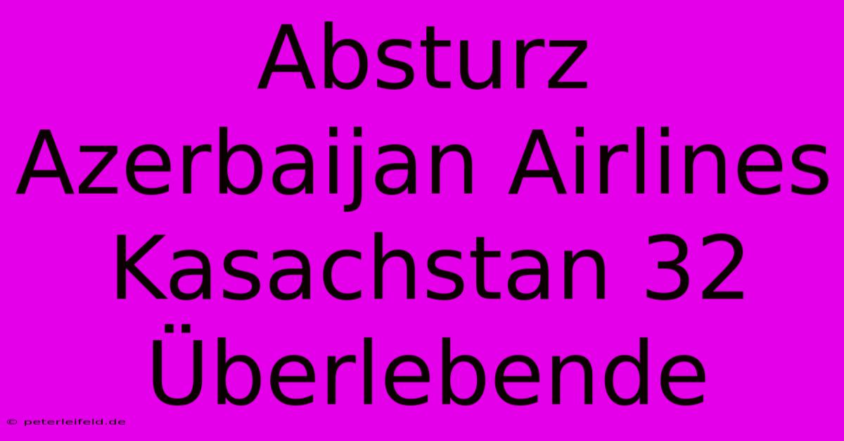 Absturz Azerbaijan Airlines Kasachstan 32 Überlebende