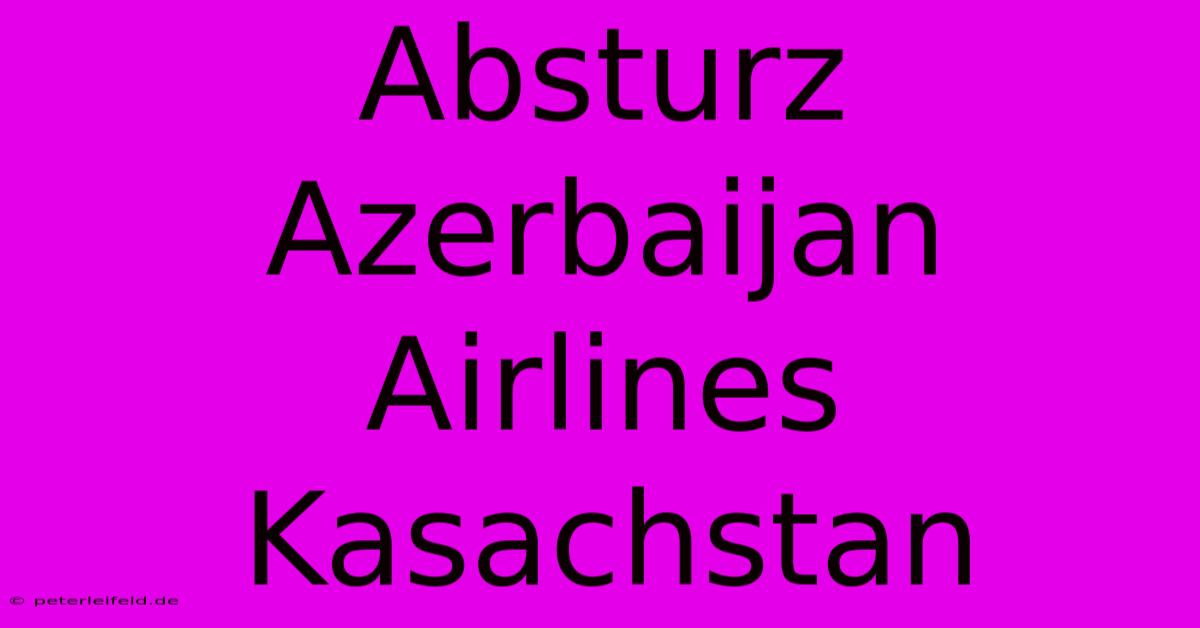 Absturz Azerbaijan Airlines Kasachstan