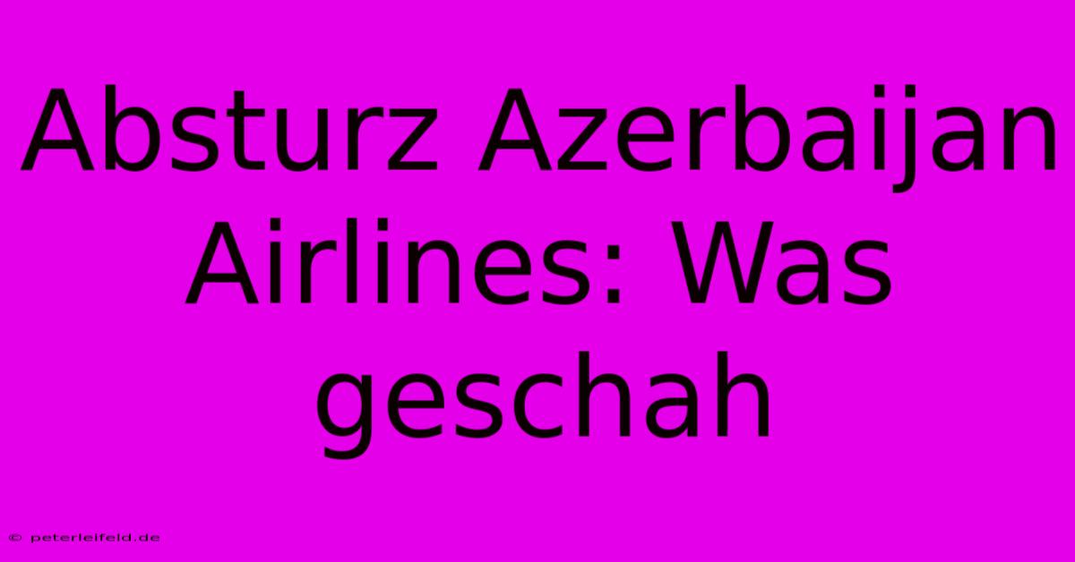 Absturz Azerbaijan Airlines: Was Geschah