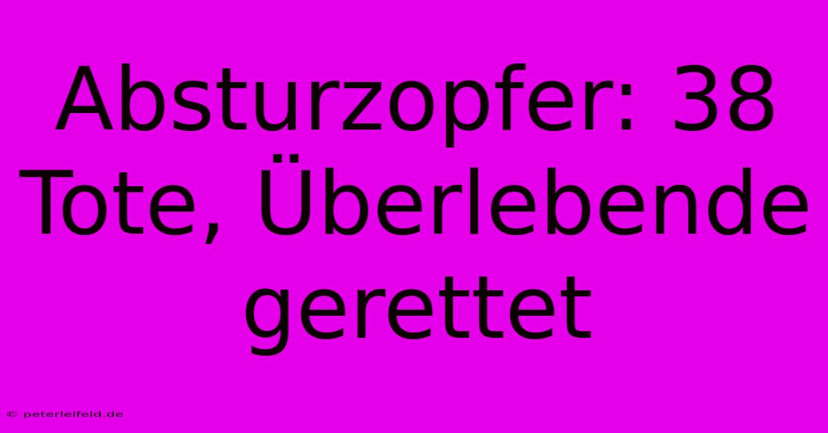 Absturzopfer: 38 Tote, Überlebende Gerettet