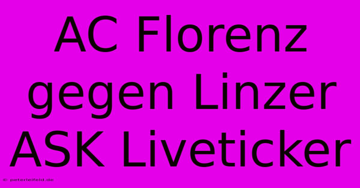 AC Florenz Gegen Linzer ASK Liveticker