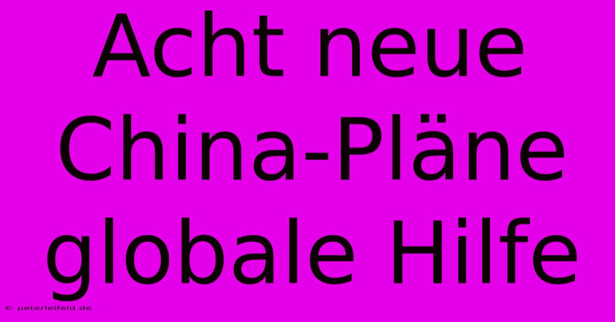 Acht Neue China-Pläne Globale Hilfe